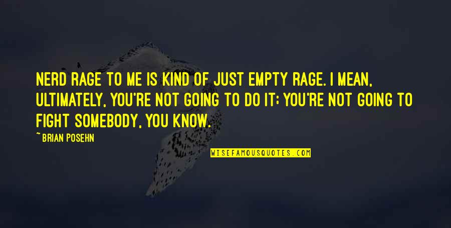 You Is Kind Quotes By Brian Posehn: Nerd rage to me is kind of just You Is Kind Quotes By Brian Posehn: Nerd rage to me is kind of just
