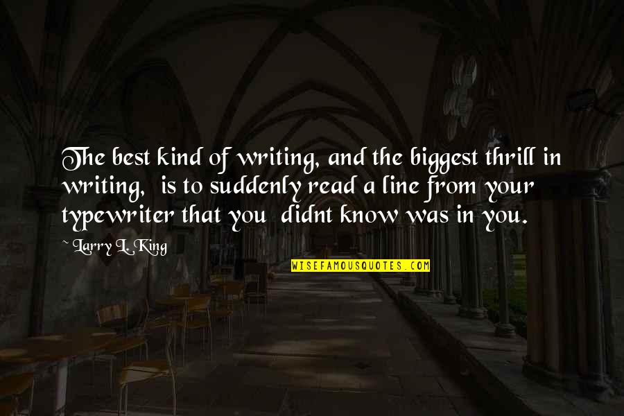 You Is Kind Quotes By Larry L. King: The best kind of writing, and the biggest You Is Kind Quotes By Larry L. King: The best kind of writing, and the biggest