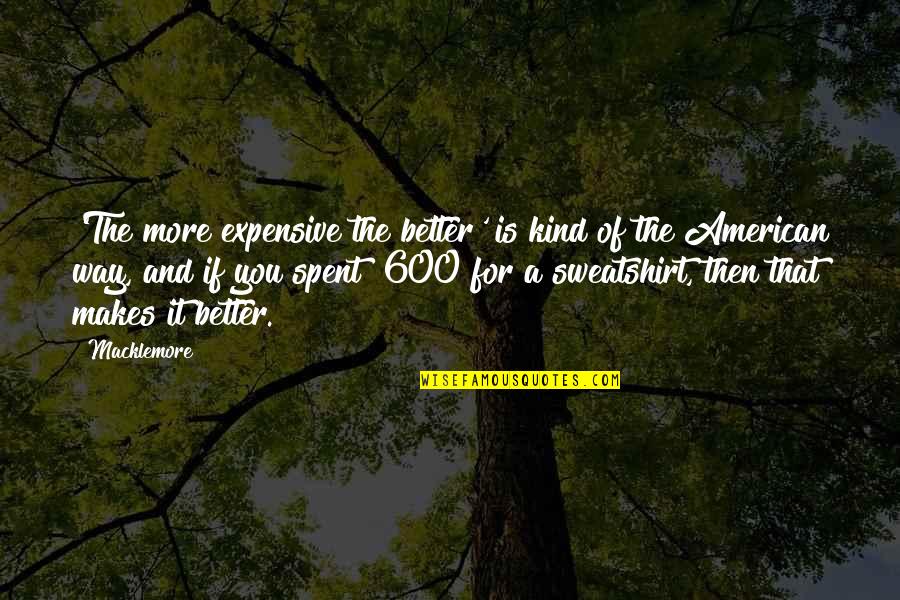 You Is Kind Quotes By Macklemore: 'The more expensive the better' is kind of You Is Kind Quotes By Macklemore: 'The more expensive the better' is kind of