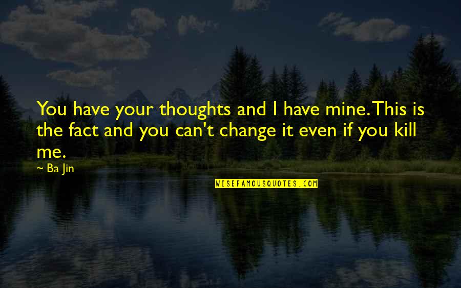 You Is Mine Quotes By Ba Jin: You have your thoughts and I have mine. You Is Mine Quotes By Ba Jin: You have your thoughts and I have mine.