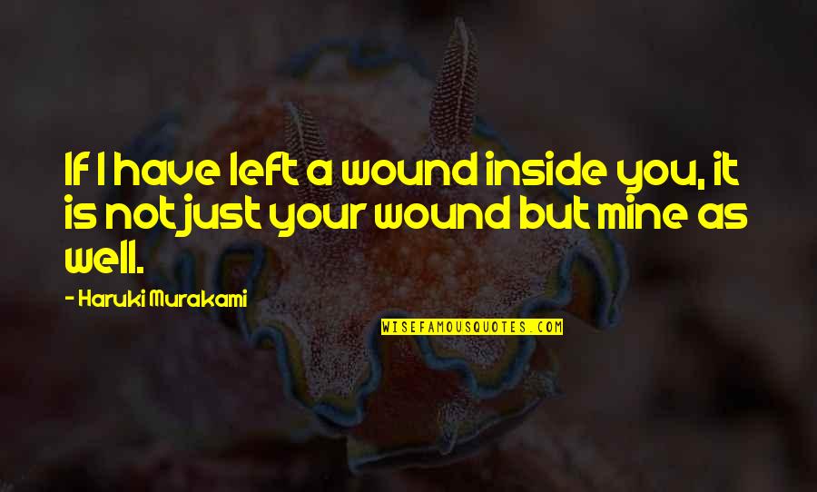 You Is Mine Quotes By Haruki Murakami: If I have left a wound inside you,