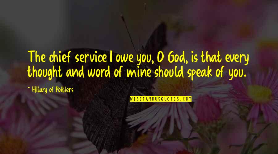 You Is Mine Quotes By Hilary Of Poitiers: The chief service I owe you, O God, You Is Mine Quotes By Hilary Of Poitiers: The chief service I owe you, O God,
