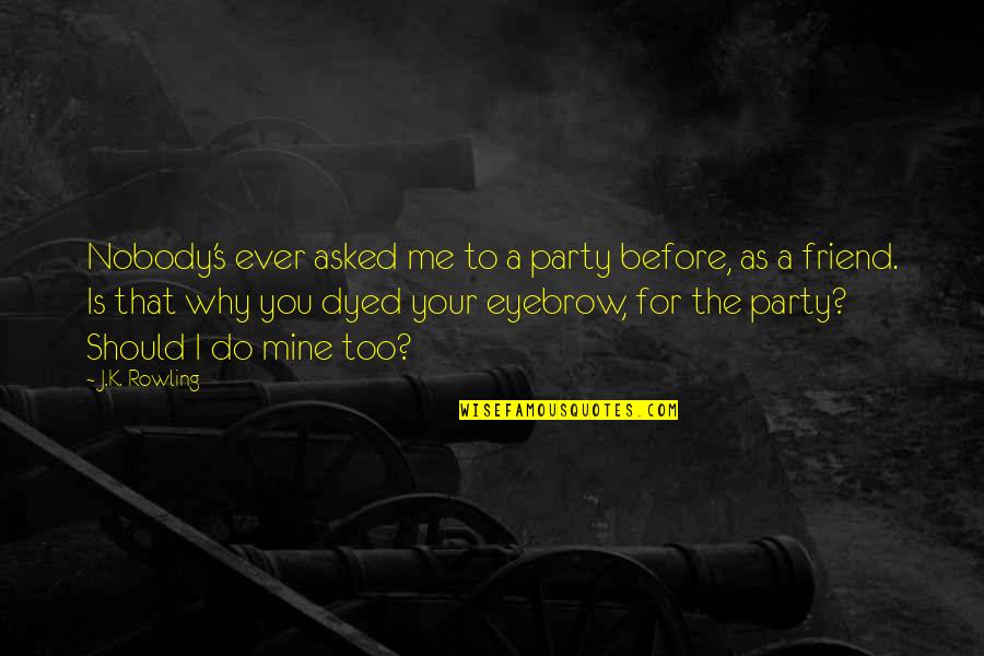 You Is Mine Quotes By J.K. Rowling: Nobody's ever asked me to a party before, You Is Mine Quotes By J.K. Rowling: Nobody's ever asked me to a party before,