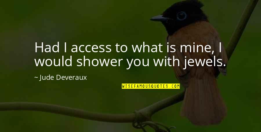 You Is Mine Quotes By Jude Deveraux: Had I access to what is mine, I You Is Mine Quotes By Jude Deveraux: Had I access to what is mine, I