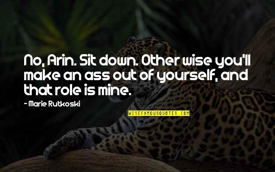 You Is Mine Quotes By Marie Rutkoski: No, Arin. Sit down. Other wise you'll make