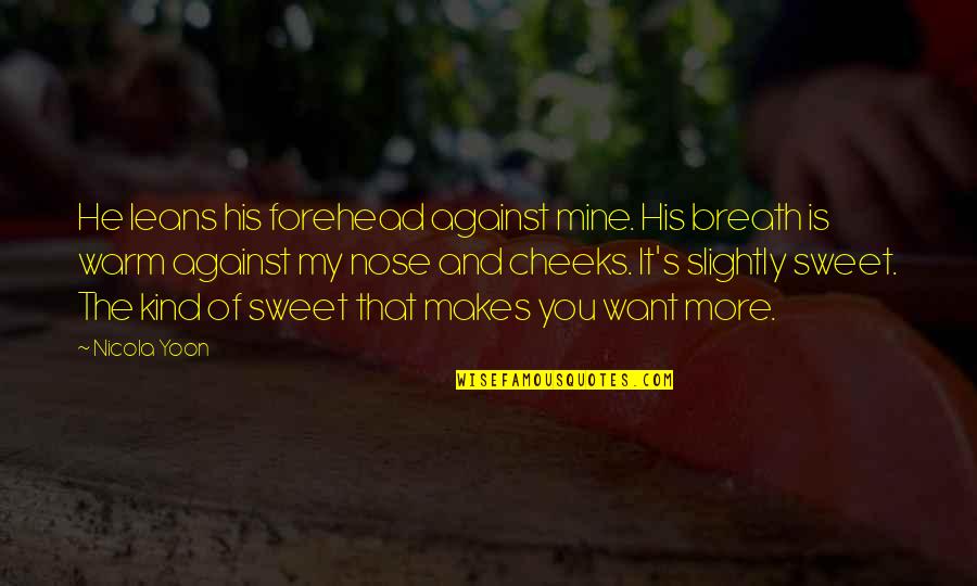 You Is Mine Quotes By Nicola Yoon: He leans his forehead against mine. His breath You Is Mine Quotes By Nicola Yoon: He leans his forehead against mine. His breath