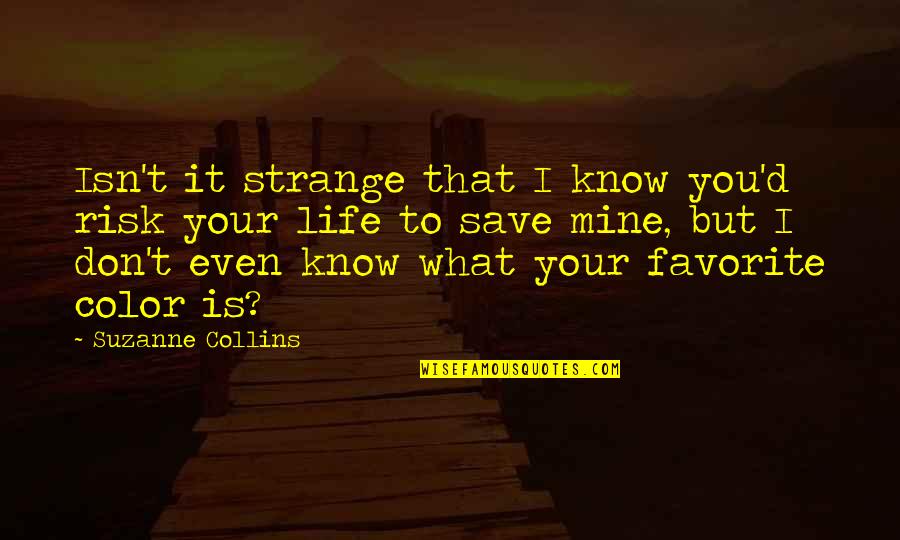 You Is Mine Quotes By Suzanne Collins: Isn't it strange that I know you'd risk You Is Mine Quotes By Suzanne Collins: Isn't it strange that I know you'd risk