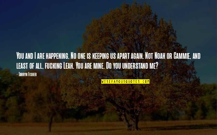 You Is Mine Quotes By Tarryn Fisher: You and I are happening. No one is You Is Mine Quotes By Tarryn Fisher: You and I are happening. No one is