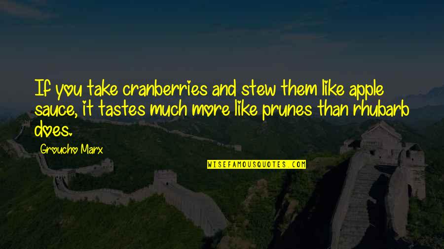 You It Quotes By Groucho Marx: If you take cranberries and stew them like You It Quotes By Groucho Marx: If you take cranberries and stew them like