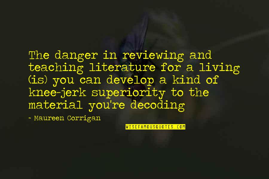 You Jerk Quotes By Maureen Corrigan: The danger in reviewing and teaching literature for