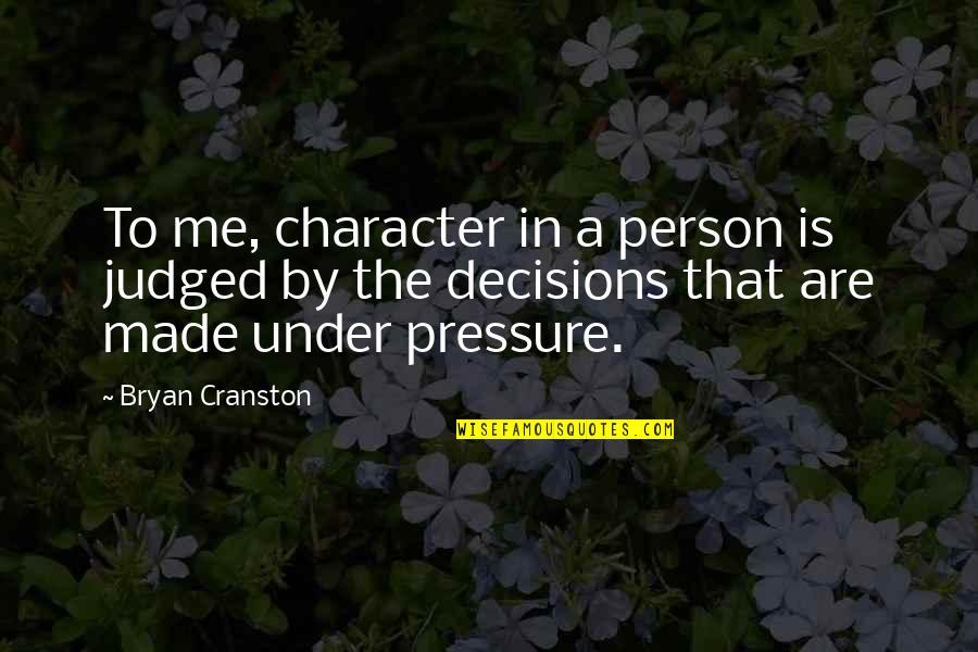 You Judged Me Quotes By Bryan Cranston: To me, character in a person is judged You Judged Me Quotes By Bryan Cranston: To me, character in a person is judged