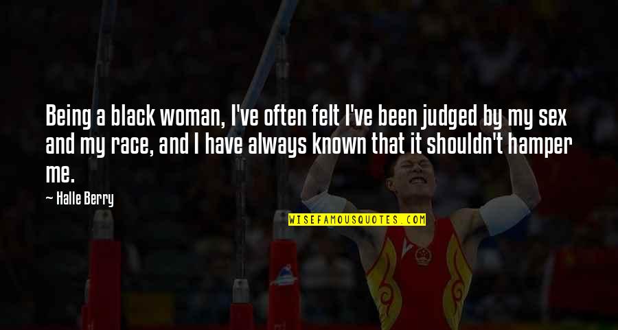 You Judged Me Quotes By Halle Berry: Being a black woman, I've often felt I've You Judged Me Quotes By Halle Berry: Being a black woman, I've often felt I've