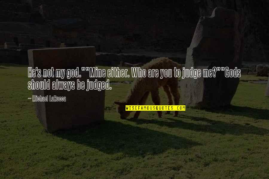 You Judged Me Quotes By Michael LaRocca: He's not my god.""Mine either. Who are you You Judged Me Quotes By Michael LaRocca: He's not my god.""Mine either. Who are you