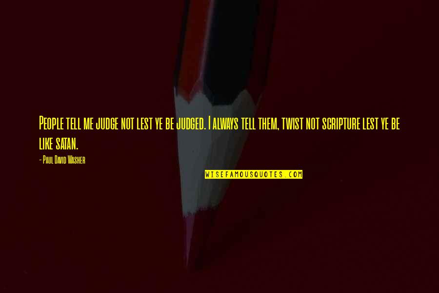 You Judged Me Quotes By Paul David Washer: People tell me judge not lest ye be You Judged Me Quotes By Paul David Washer: People tell me judge not lest ye be