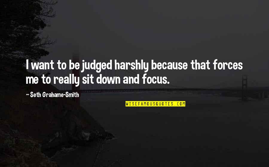 You Judged Me Quotes By Seth Grahame-Smith: I want to be judged harshly because that You Judged Me Quotes By Seth Grahame-Smith: I want to be judged harshly because that