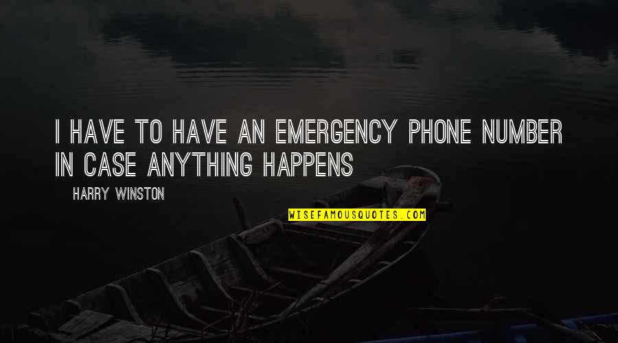 You Jump I Jump Jack Quotes By Harry Winston: I have to have an emergency phone number