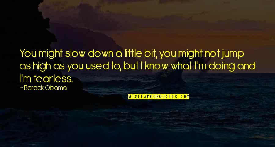 You Jump I Jump Quotes By Barack Obama: You might slow down a little bit, you