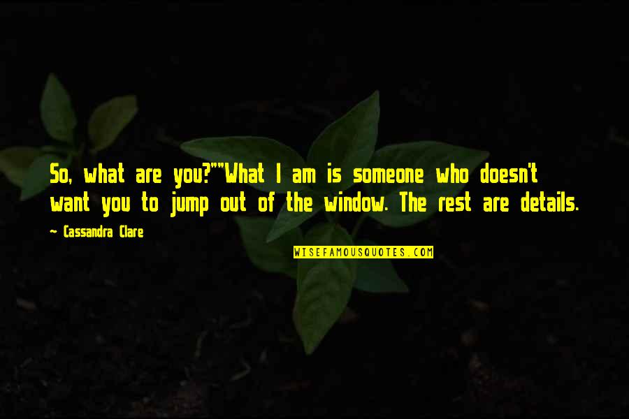 You Jump I Jump Quotes By Cassandra Clare: So, what are you?""What I am is someone