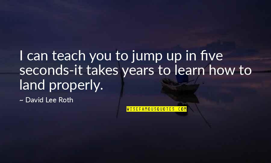 You Jump I Jump Quotes By David Lee Roth: I can teach you to jump up in