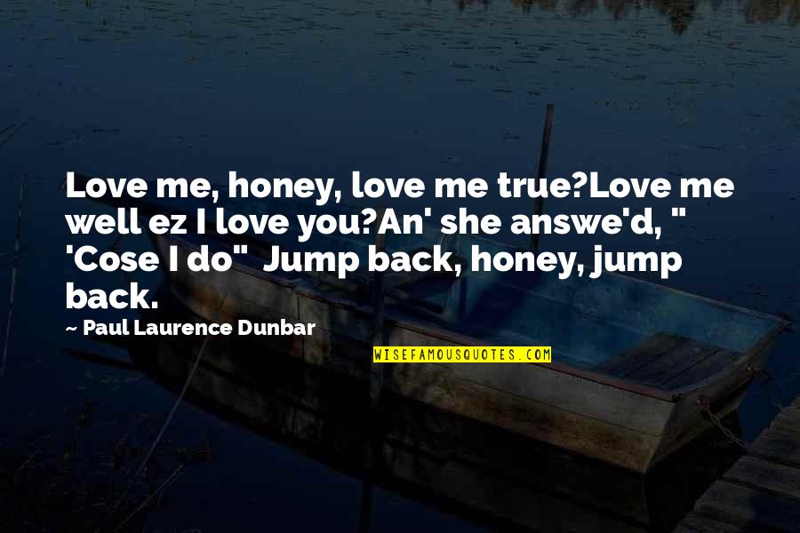 You Jump I Jump Quotes By Paul Laurence Dunbar: Love me, honey, love me true?Love me well