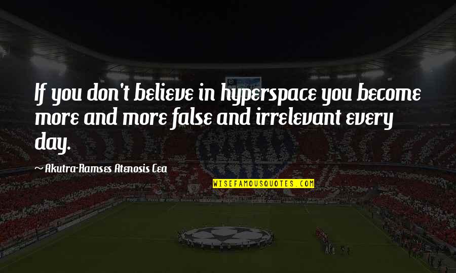 You Just Become Irrelevant Quotes By Akutra-Ramses Atenosis Cea: If you don't believe in hyperspace you become