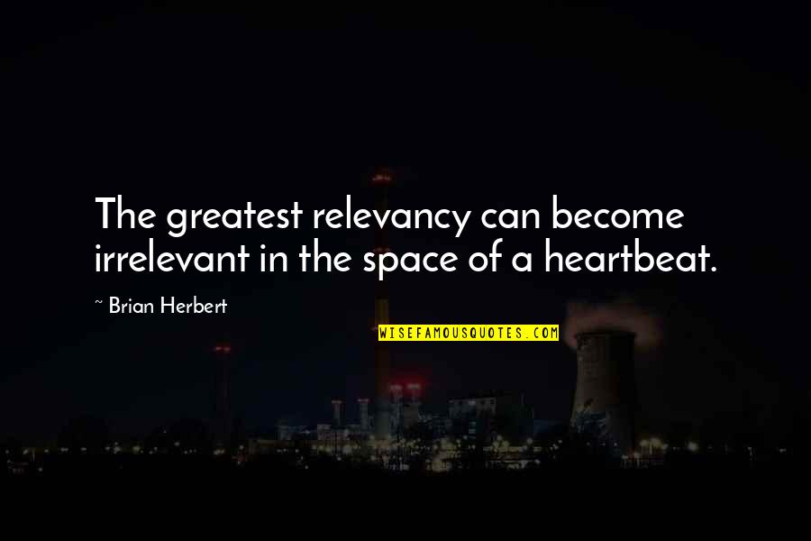 You Just Become Irrelevant Quotes By Brian Herbert: The greatest relevancy can become irrelevant in the