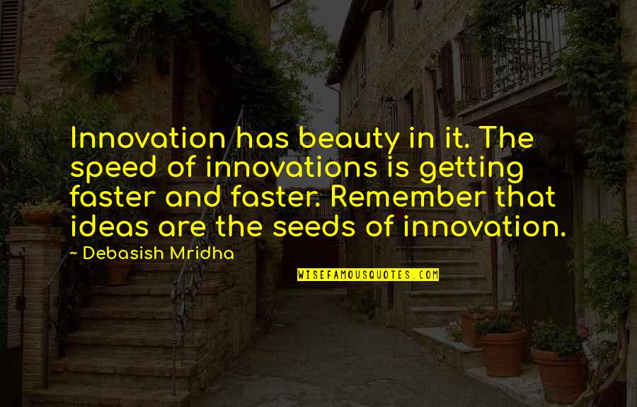 You Just Become Irrelevant Quotes By Debasish Mridha: Innovation has beauty in it. The speed of