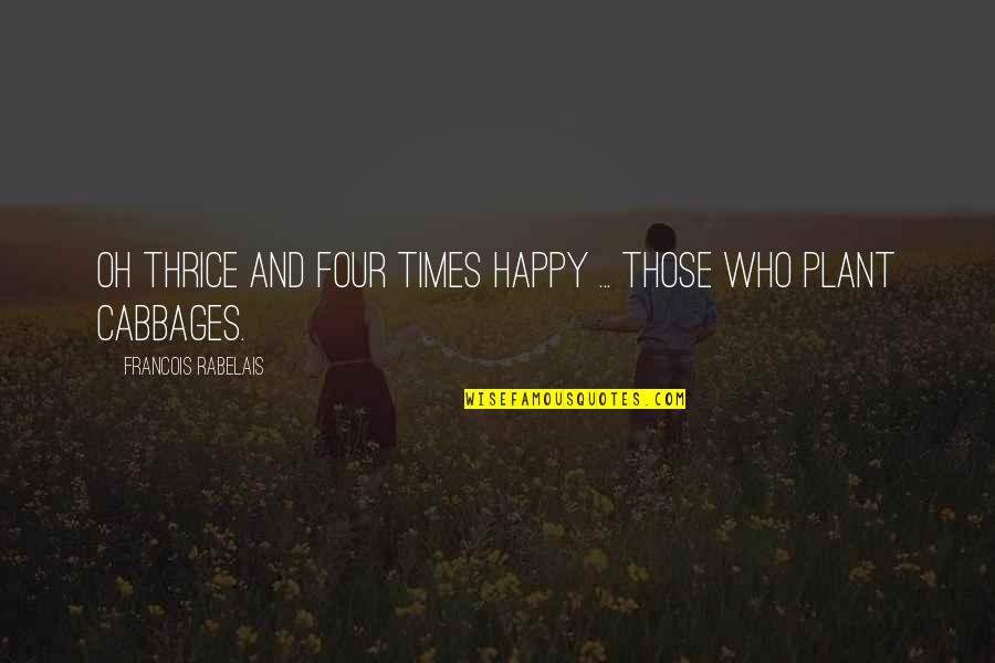You Just Become Irrelevant Quotes By Francois Rabelais: Oh thrice and four times happy ... those
