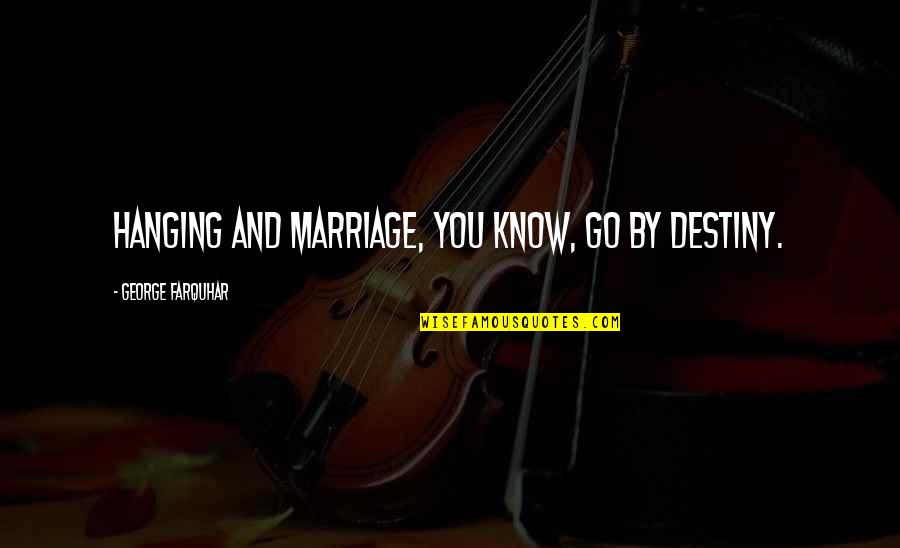 You Just Become Irrelevant Quotes By George Farquhar: Hanging and marriage, you know, go by destiny.