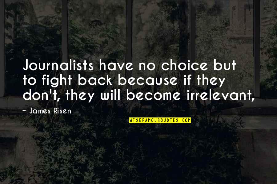 You Just Become Irrelevant Quotes By James Risen: Journalists have no choice but to fight back
