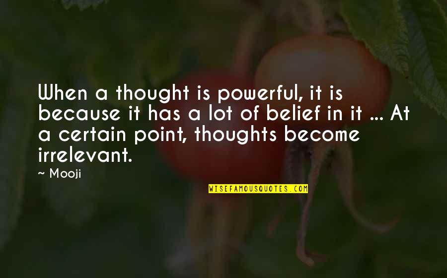 You Just Become Irrelevant Quotes By Mooji: When a thought is powerful, it is because