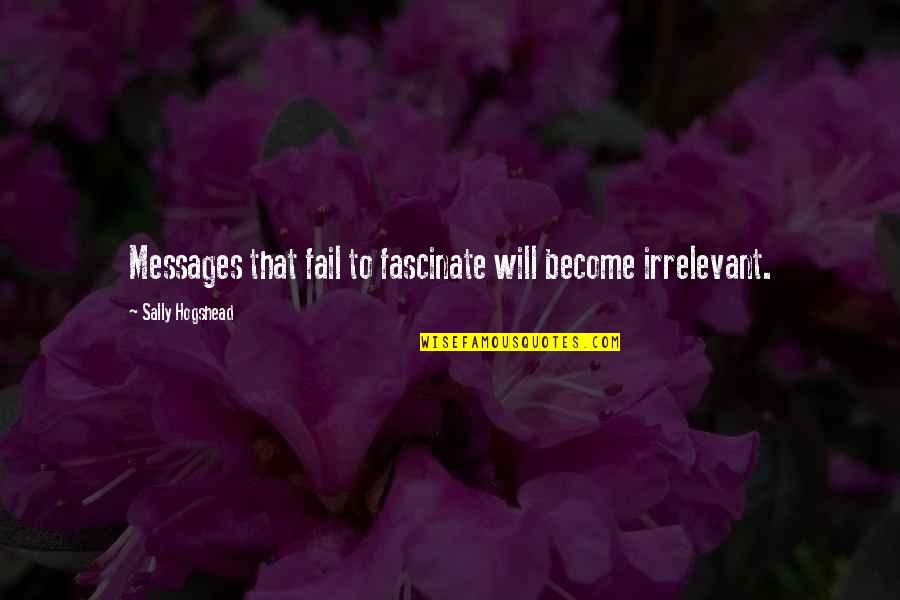 You Just Become Irrelevant Quotes By Sally Hogshead: Messages that fail to fascinate will become irrelevant.