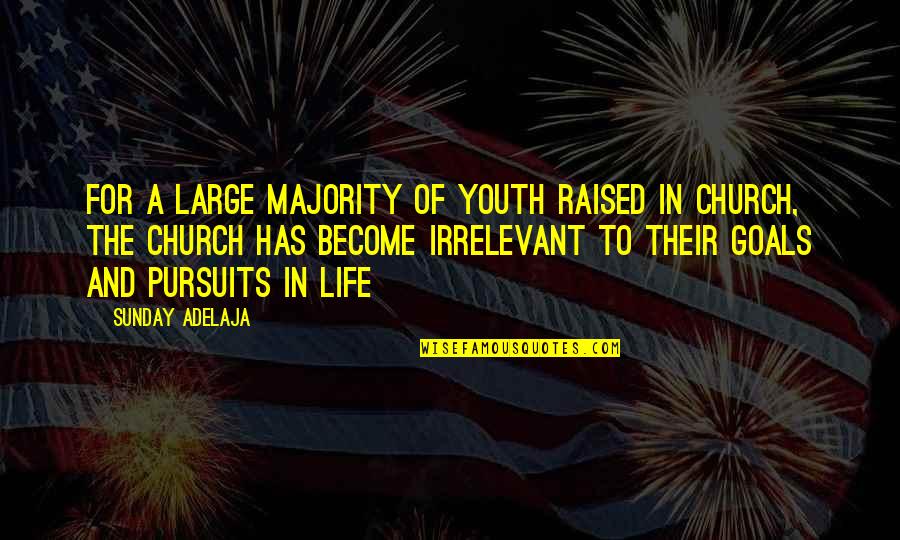 You Just Become Irrelevant Quotes By Sunday Adelaja: For a large majority of youth raised in