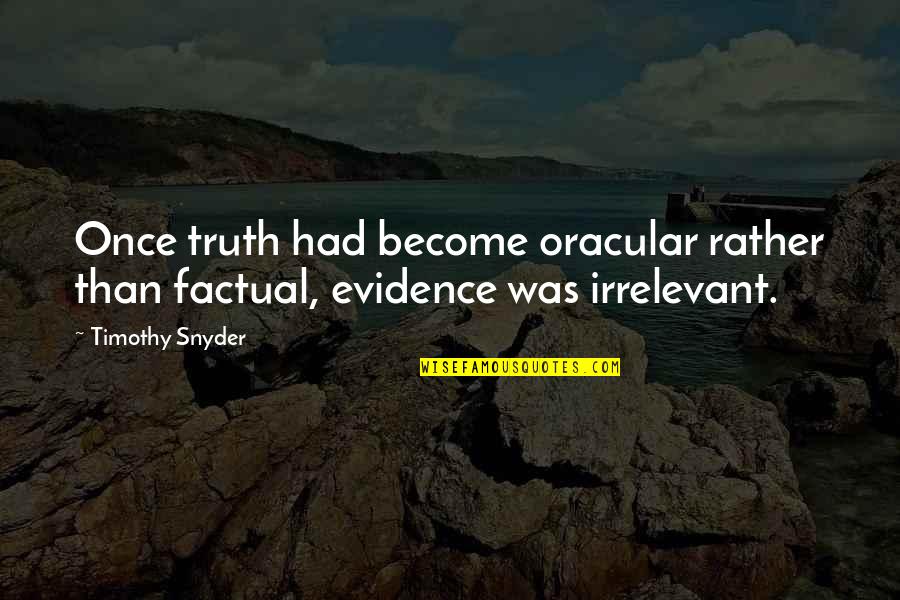 You Just Become Irrelevant Quotes By Timothy Snyder: Once truth had become oracular rather than factual,