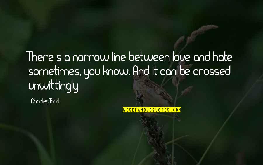 You Just Crossed The Line Quotes By Charles Todd: There's a narrow line between love and hate
