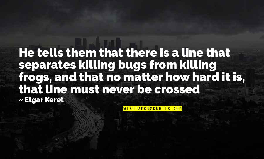 You Just Crossed The Line Quotes By Etgar Keret: He tells them that there is a line