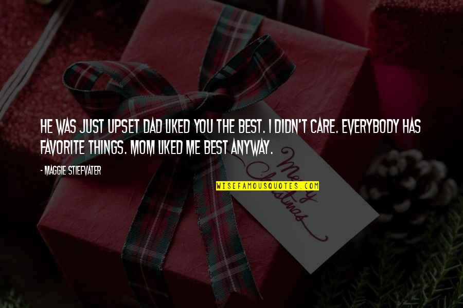 You Just Didn't Care Quotes By Maggie Stiefvater: He was just upset Dad liked you the You Just Didn't Care Quotes By Maggie Stiefvater: He was just upset Dad liked you the