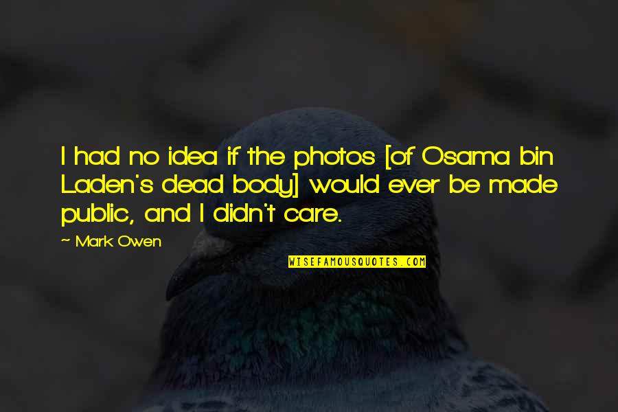 You Just Didn't Care Quotes By Mark Owen: I had no idea if the photos [of You Just Didn't Care Quotes By Mark Owen: I had no idea if the photos [of