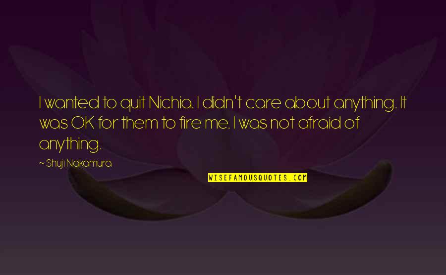 You Just Didn't Care Quotes By Shuji Nakamura: I wanted to quit Nichia. I didn't care You Just Didn't Care Quotes By Shuji Nakamura: I wanted to quit Nichia. I didn't care