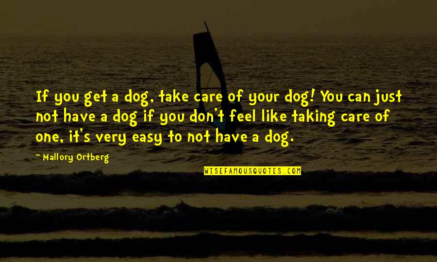 You Just Don't Care Quotes By Mallory Ortberg: If you get a dog, take care of