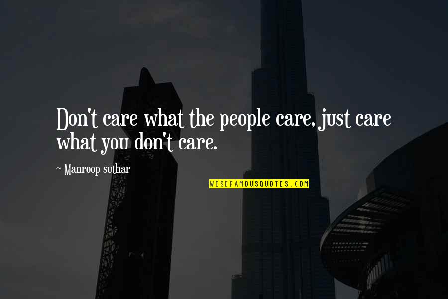 You Just Don't Care Quotes By Manroop Suthar: Don't care what the people care, just care