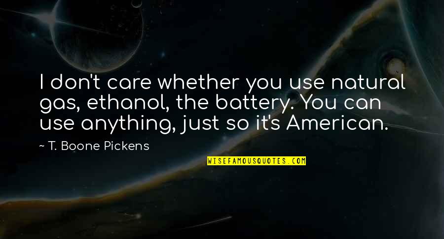 You Just Don't Care Quotes By T. Boone Pickens: I don't care whether you use natural gas,