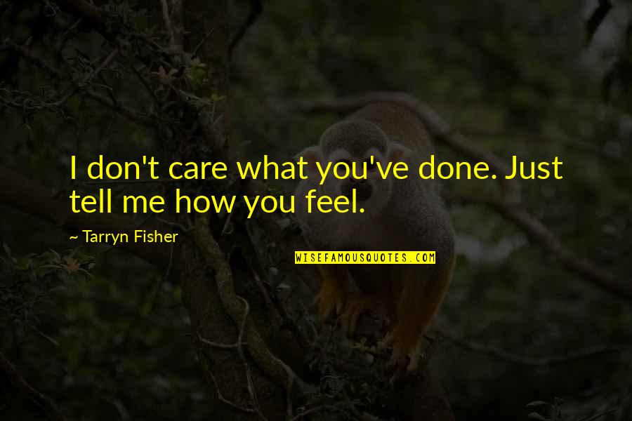 You Just Don't Care Quotes By Tarryn Fisher: I don't care what you've done. Just tell