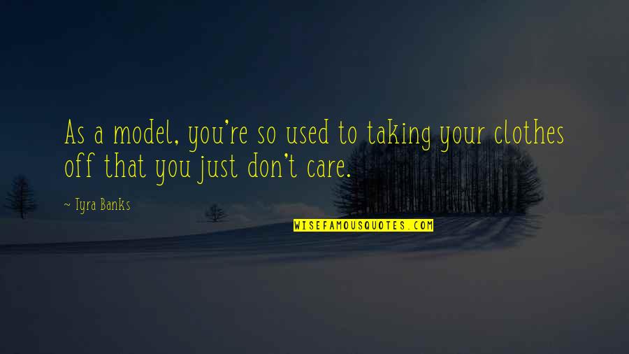 You Just Don't Care Quotes By Tyra Banks: As a model, you're so used to taking