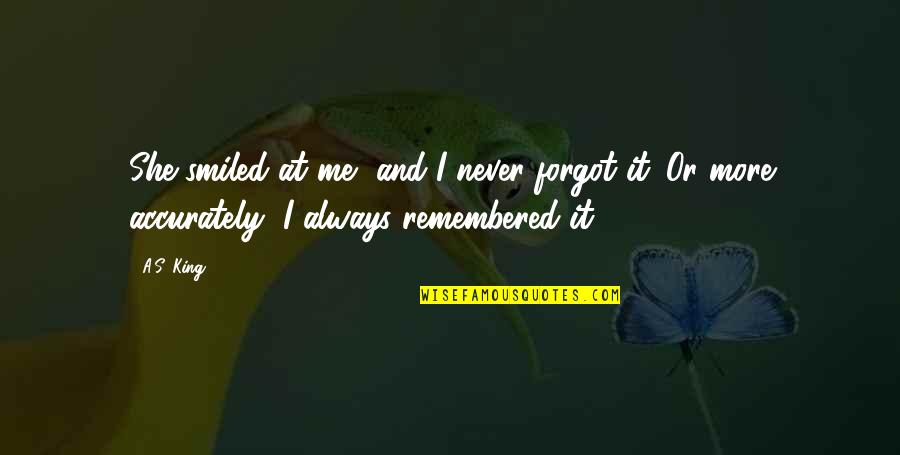 You Just Forgot Me Quotes By A.S. King: She smiled at me, and I never forgot