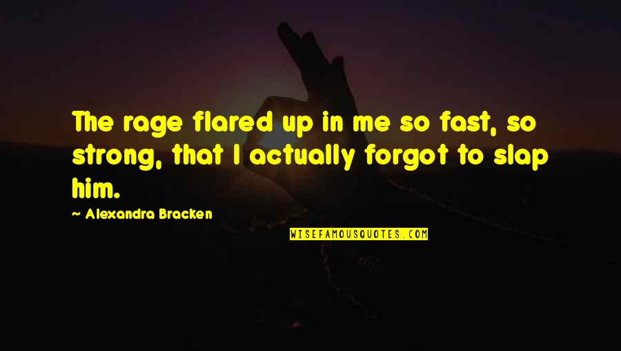 You Just Forgot Me Quotes By Alexandra Bracken: The rage flared up in me so fast,