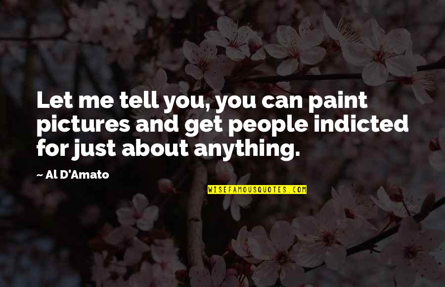 You Just Get Me Quotes By Al D'Amato: Let me tell you, you can paint pictures