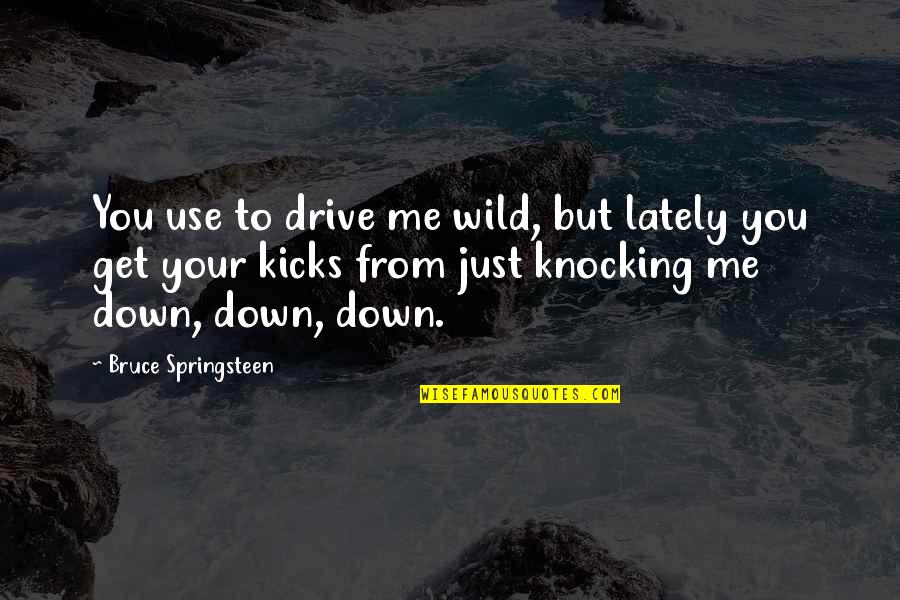 You Just Get Me Quotes By Bruce Springsteen: You use to drive me wild, but lately