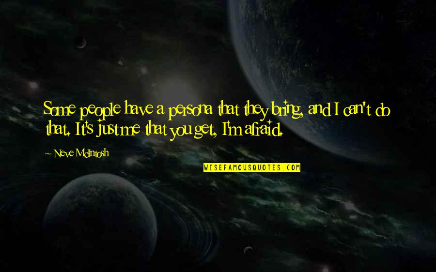 You Just Get Me Quotes By Neve McIntosh: Some people have a persona that they bring,