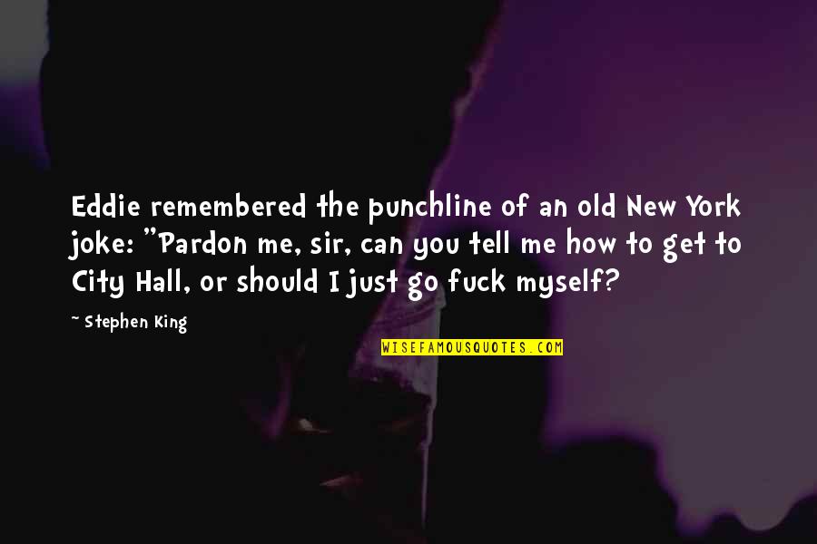 You Just Get Me Quotes By Stephen King: Eddie remembered the punchline of an old New